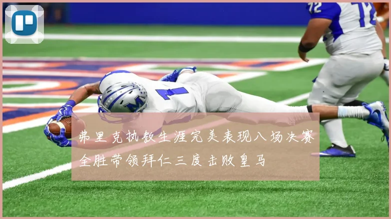 弗里克执教生涯完美表现八场决赛全胜带领拜仁三度击败皇马